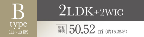 Btype（11〜13階）2LDK+2WIC 専有面積50.52㎡（約15.28坪）